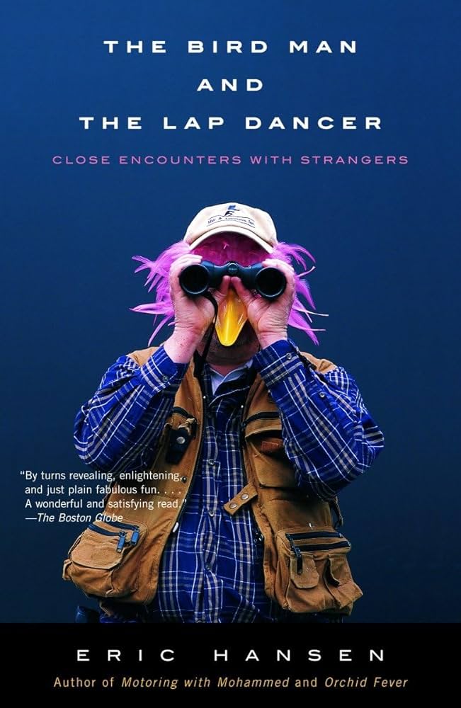 The Bird Man and the Lap Dancer: Close Encounters With Strangers by Eric Hansen