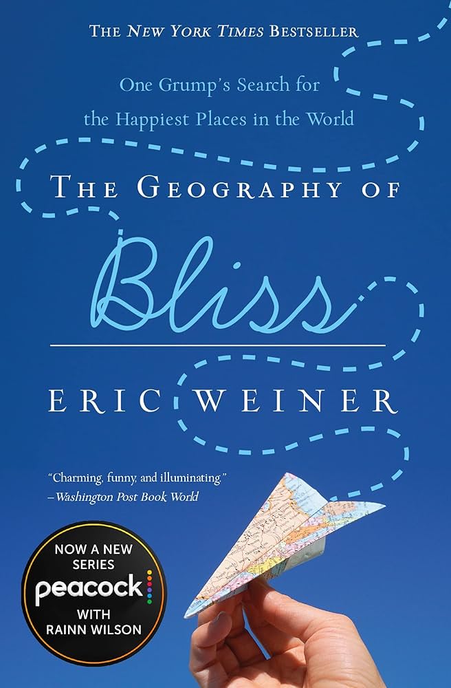 The Geography of Bliss: One Grump's Search For The Happiest Place On Earth by Eric Weiner